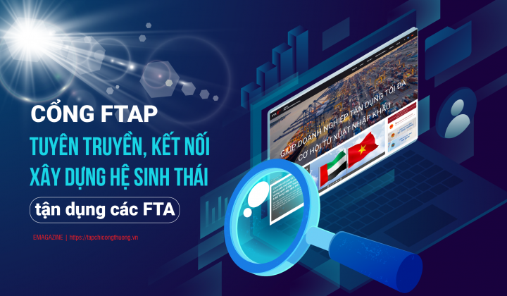 [eMagazine] Cổng FTAP tuyên truyền, kết nối xây dựng Hệ sinh thái tận dụng các FTA