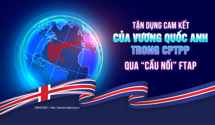 [eMagazine] Tận dụng cam kết của Vương quốc Anh trong CPTPP qua “cầu nối” FTAP