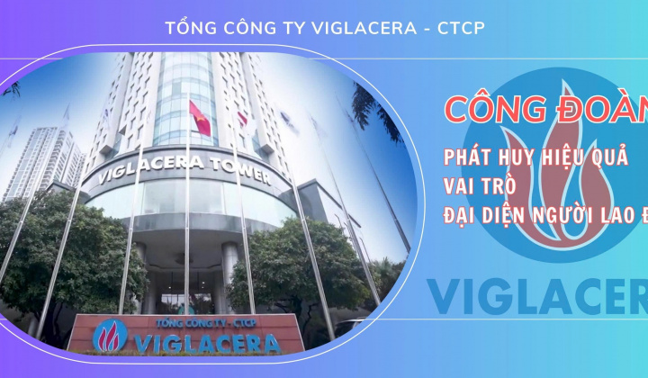 Tổng công ty Viglacera - CTCP: Công đoàn phát huy hiệu quả vai trò đại diện người lao động