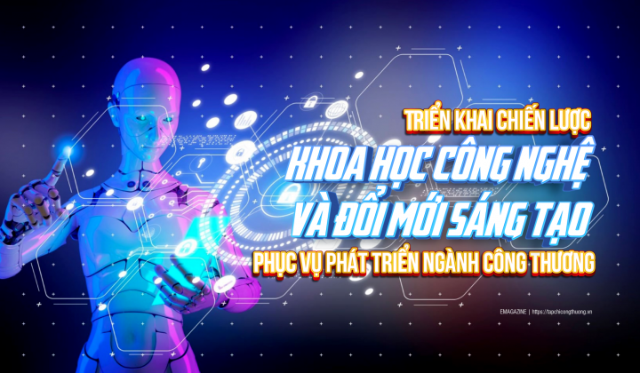 [eMagazine] Triển khai Chiến lược khoa học công nghệ và đổi mới sáng tạo phục vụ phát triển ngành Công Thương