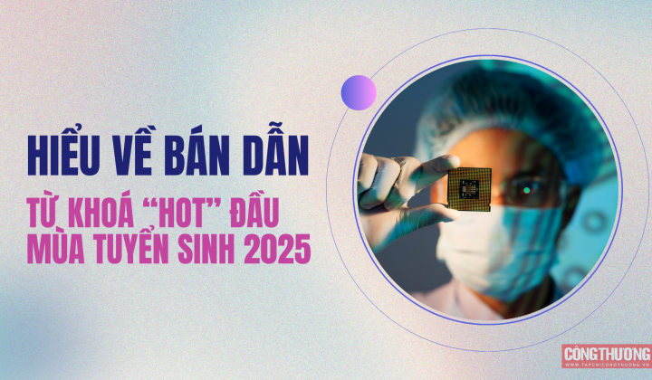 Hướng nghiệp: Hiểu về Bán dẫn - từ khoá “hot” đầu mùa tuyển sinh 2025