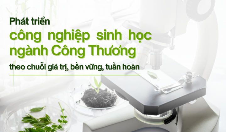 [eMagazine] Phát triển công nghiệp sinh học ngành Công Thương theo chuỗi giá trị, bền vững, tuần hoàn