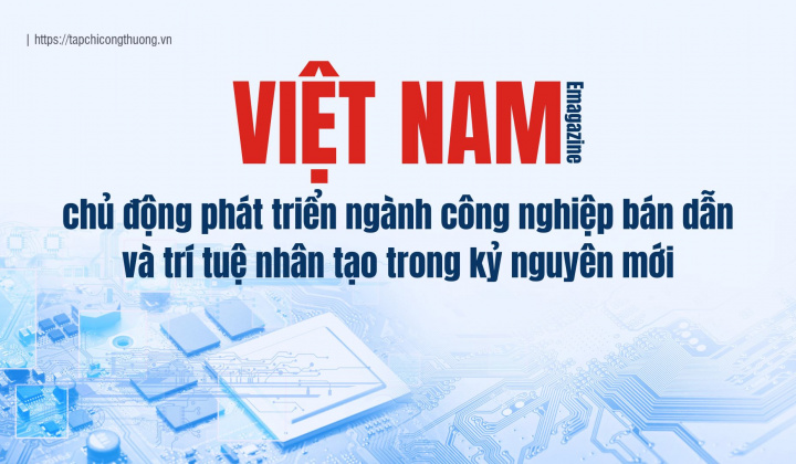 [Emagazine] Việt Nam chủ động phát triển ngành công nghiệp bán dẫn và AI trong kỷ nguyên mới