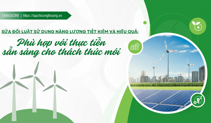 [eMagazine] Sửa đổi Luật Sử dụng năng lượng tiết kiệm và hiệu quả: Phù hợp với thực tiễn, sẵn sàng cho thách thức mới