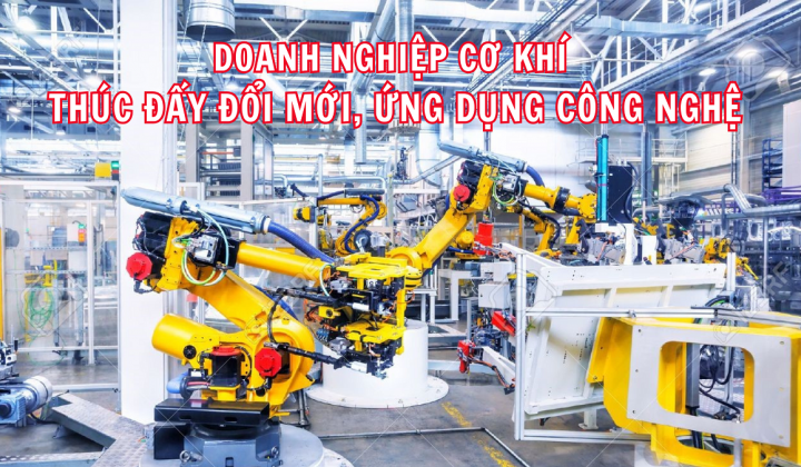 Doanh nghiệp cơ khí thúc đẩy đổi mới, ứng dụng công nghệ