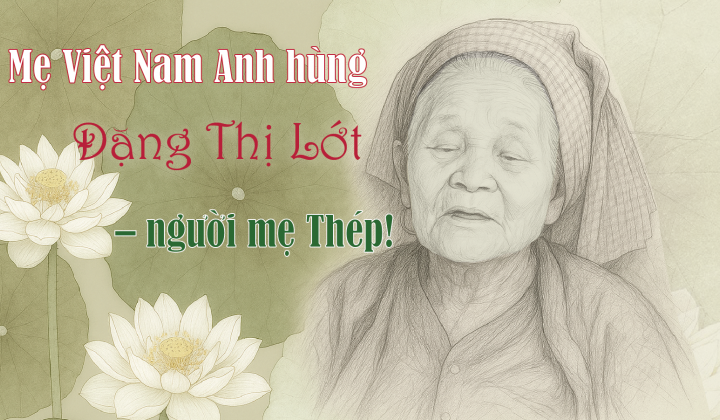 Mẹ Việt Nam Anh hùng Đặng Thị Lớt – người mẹ Thép!