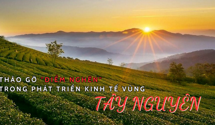Tháo gỡ "điểm nghẽn" trong phát triển kinh tế vùng Tây Nguyên