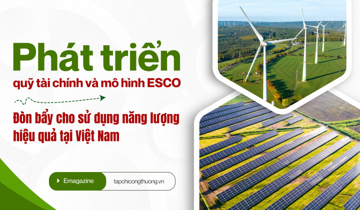 Emagazine | Phát triển quỹ tài chính và mô hình ESCO: Đòn bẩy cho sử dụng năng lượng hiệu quả tại Việt Nam