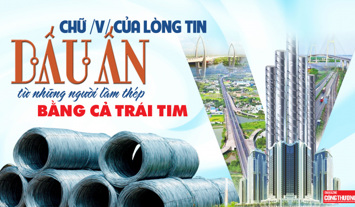Chữ /V/ của lòng tin - Dấu ấn từ những người làm thép bằng cả trái tim