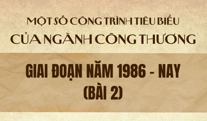 Một số công trình tiêu biểu của ngành Công Thương giai đoạn năm 1986 - nay (Bài 2)