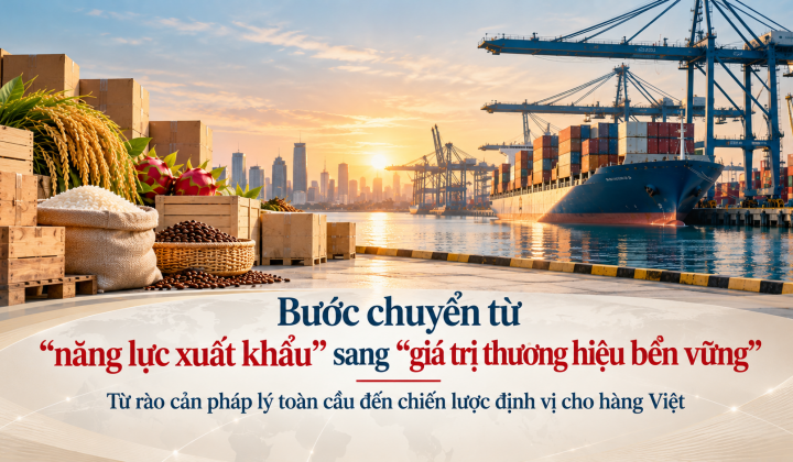 [eMagazine] Bước chuyển từ "năng lực xuất khẩu" sang "giá trị thương hiệu bền vững": Từ rào cản pháp lý toàn cầu đến chiến lược định vị cho hàng Việt