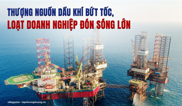 [eMagazine] Thượng nguồn dầu khí bứt tốc, loạt doanh nghiệp đón sóng lớn