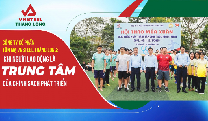Công ty CP Tôn mạ VNSTEEL Thăng Long: Khi người lao động là trung tâm của chính sách phát triển
