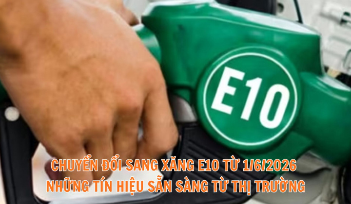 Chuyển đổi sang xăng E10 từ 1/6/2026 - những tín hiệu sẵn sàng từ thị trường