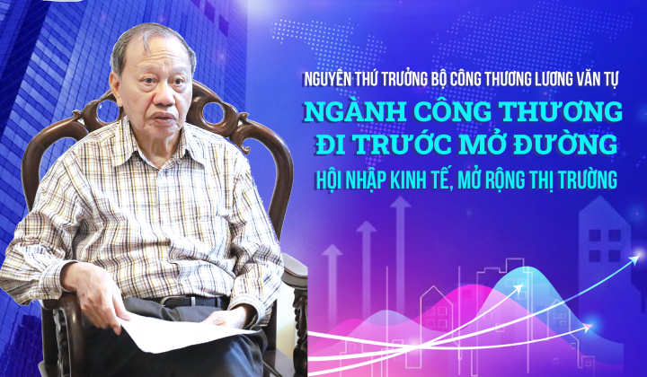 Nguyên Thứ trưởng Bộ Công Thương Lương Văn Tự: Ngành Công Thương đi trước mở đường hội nhập kinh tế, mở cửa thị trường