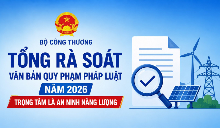 Bộ Công Thương tổng rà soát văn bản quy phạm pháp luật năm 2026, trọng tâm là an ninh năng lượng