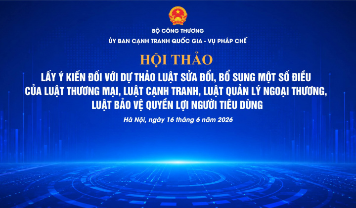 Sắp diễn ra Hội thảo lấy ý kiến đối với Dự thảo Luật sửa đổi, bổ sung một số điều của Luật Thương mại, Luật Cạnh tranh, Luật Quản lý ngoại thương, Luật Bảo vệ quyền lợi người tiêu dùng
