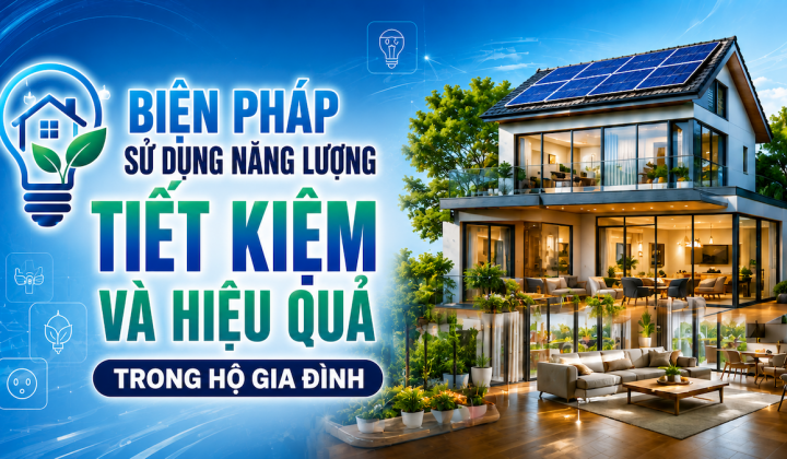 [TIẾT KIỆM ĐIỆN] Biện pháp sử dụng năng lượng tiết kiệm và hiệu quả trong hộ gia đình