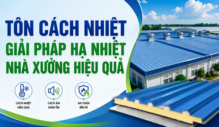 [TIẾT KIỆN ĐIỆN] Tôn cách nhiệt - Giải pháp hạ nhiệt nhà xưởng hiệu quả