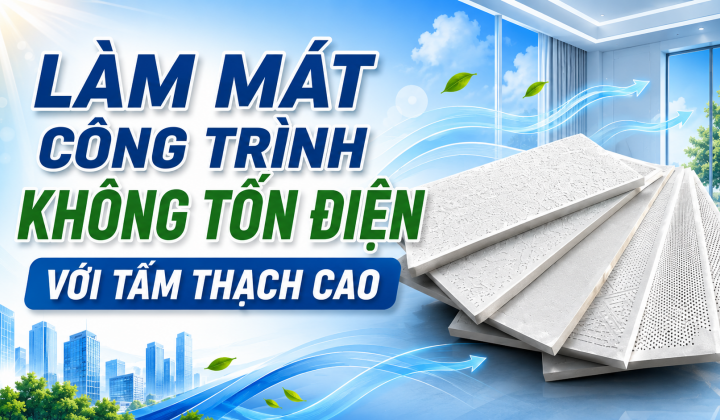 [TIẾT KIỆM ĐIỆN] Làm mát công trình không tốn điện với tấm thạch cao
