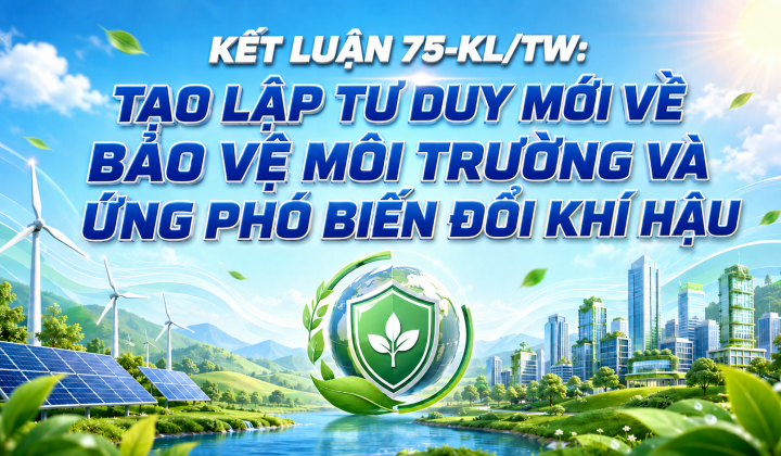 [eMagazine] Kết luận 75-KL/TW: Tạo lập tư duy mới về bảo vệ môi trường và ứng phó biến đổi khí hậu