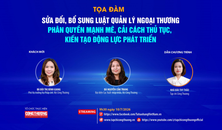 [Tọa đàm trực tuyến] Sửa đổi, bổ sung Luật Quản lý ngoại thương: Phân quyền mạnh mẽ, cải cách thủ tục, kiến tạo động lực phát triển