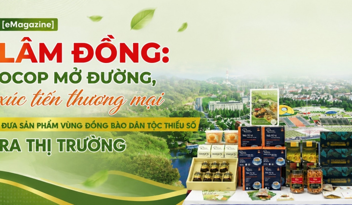 [eMagazine] Lâm Đồng: OCOP mở đường, xúc tiến thương mại đưa sản phẩm vùng đồng bào dân tộc thiểu số ra thị trường