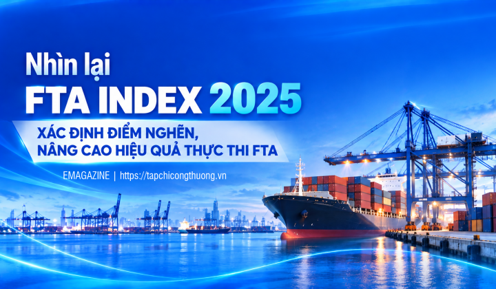 [eMagazine] Nhìn lại FTA Index 2025: Xác định điểm nghẽn, nâng cao hiệu quả thực thi FTA