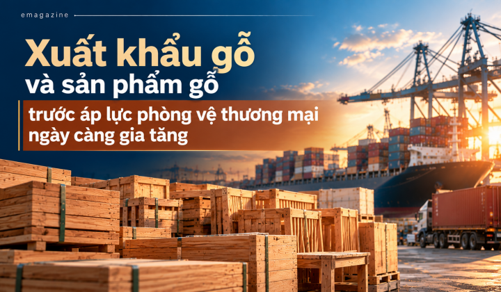 [eMagazine] Xuất khẩu gỗ và sản phẩm gỗ trước áp lực phòng vệ thương mại ngày càng gia tăng