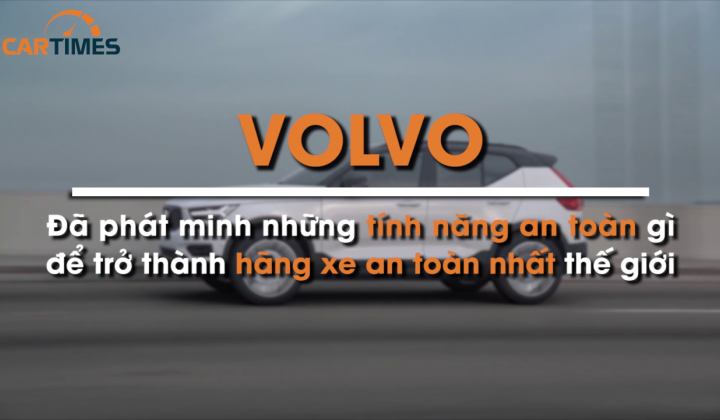 Volvo đã phát minh những tính năng an toàn gì để trở thành hãng xe an toàn nhất thế giới