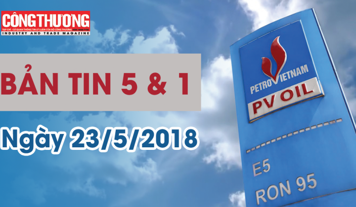 Bản tin 5 & 1 | Sự kiện và Con số Công Thương ngày 23/5/2018