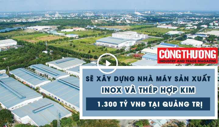 Ngày 29/8/2018 l Bản tin Sự kiện và Con số Công Thương - Sẽ xây dựng Nhà máy sản xuất inox và thép hợp kim 1300 tỷ đồng tại Quảng Trị