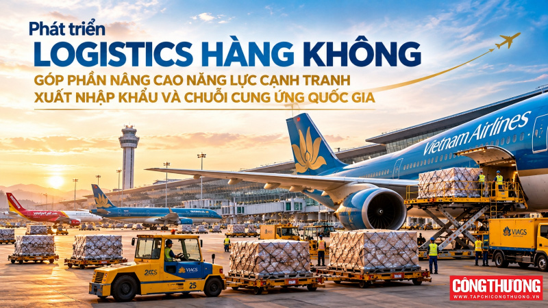 Phát triển logistics hàng không, góp phần nâng cao năng lực cạnh tranh xuất nhập khẩu và chuỗi cung ứng quốc gia