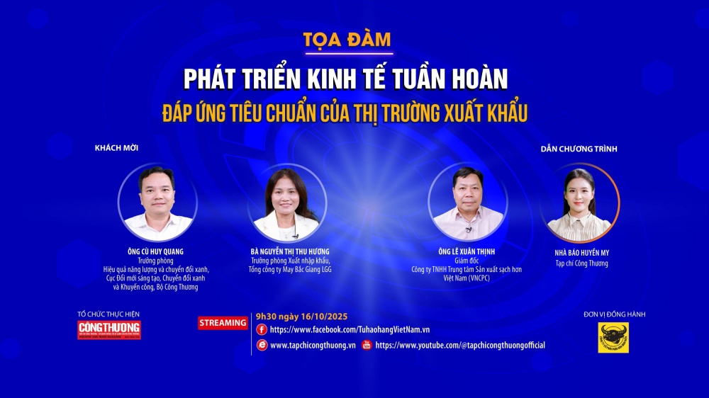 Tọa đàm “Phát triển kinh tế tuần hoàn đáp ứng tiêu chuẩn của thị trường xuất khẩu” do Tạp chí Công Thương tổ chức sẽ phát trực tuyến trên nền tảng Tạp chí Công Thương điện tử và Fanpage Tự hào hàng Việt Nam vào 9h30 ngày 16/10/2025.Tọa đàm “Phát triển kinh tế tuần hoàn đáp ứng tiêu chuẩn của thị trường xuất khẩu” do Tạp chí Công Thương tổ chức sẽ phát trực tuyến trên nền tảng Tạp chí Công Thương điện tử và Fanpage Tự hào hàng Việt Nam vào 9h30 ngày 16/10/2025.