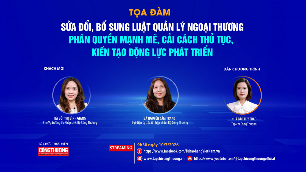 Tọa đàm với chủ đề "Sửa đổi, bổ sung Luật Quản lý ngoại thương: Phân quyền mạnh mẽ, cải cách thủ tục, kiến tạo động lực phát triển" "do Tạp chí Công Thương tổ chức sẽ phát trực tuyến trên nền tảng Tạp chí Công Thương điện tử; Fanpage Tự hào hàng Việt Nam và Kênh Youtube Tạp chí Công Thương vào lúc 9h30 ngày 10/7/2026.