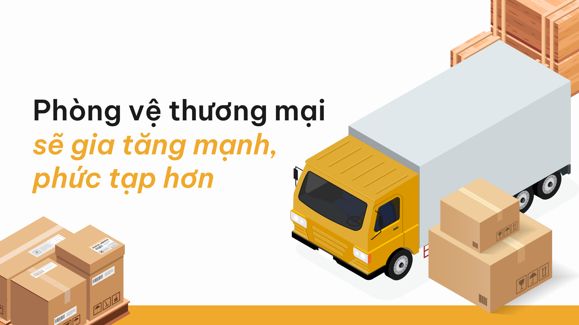 Phòng vệ thương mại sẽ gia tăng mạnh, phức tạp hơn