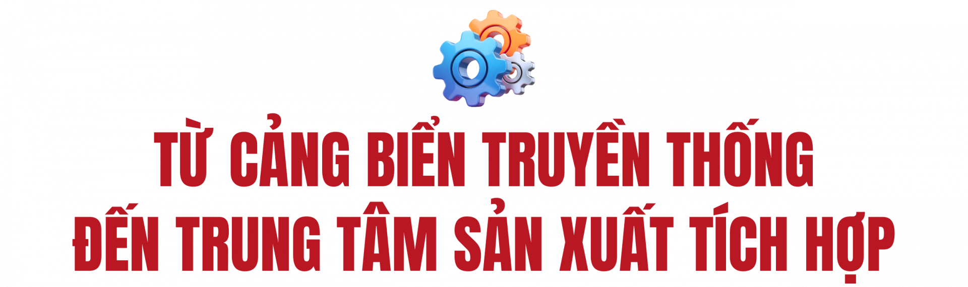Từ cảng biển truyền thống đến trung tâm sản xuất tích hợp