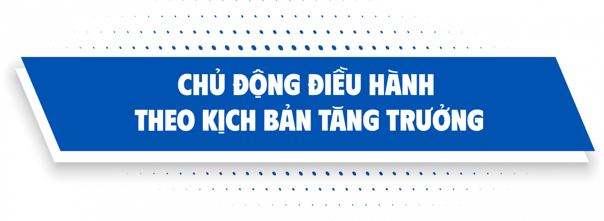 Chủ động điều hành theo kịch bản tăng trưởng