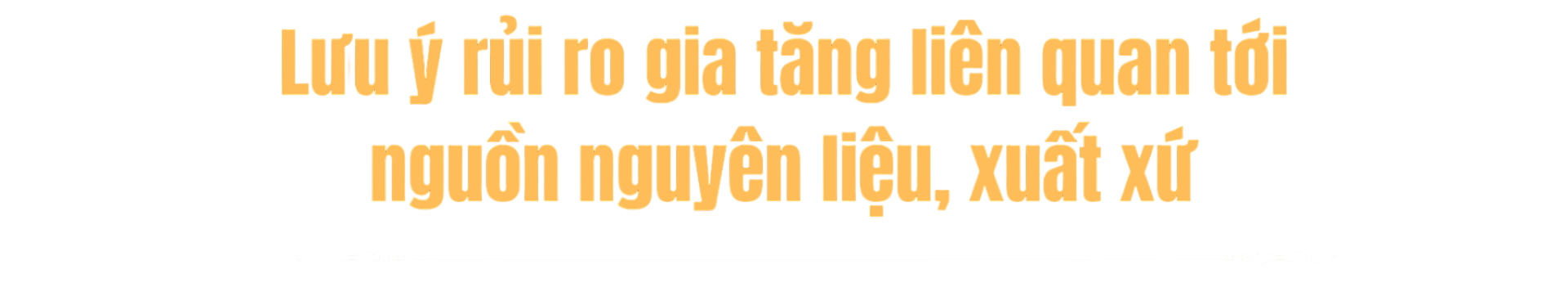 Lưu ý rủi ro gia tăng liên quan tới nguồn nguyên liệu, xuất xứ