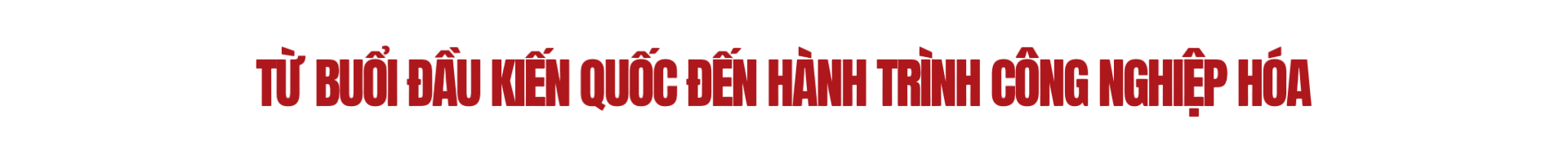 Từ buổi đầu kiến quốc đến hành trình công nghiệp hóa
